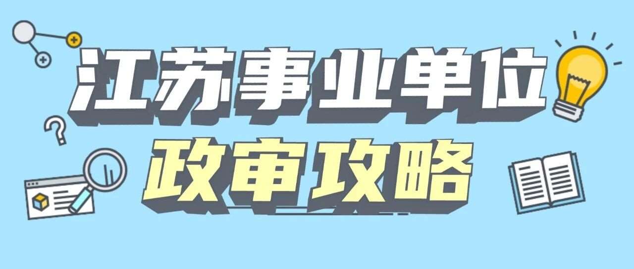 码住！上岸最后一站！江苏事业单位政审攻略来喽~